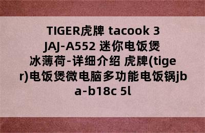 TIGER虎牌 tacook 3 JAJ-A552 迷你电饭煲 冰薄荷-详细介绍 虎牌(tiger)电饭煲微电脑多功能电饭锅jba-b18c 5l